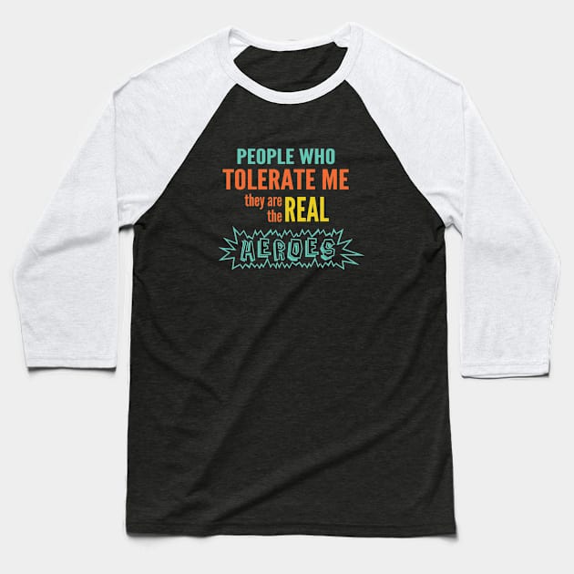 People who tolerate me they are the real heroes Baseball T-Shirt by AndArte